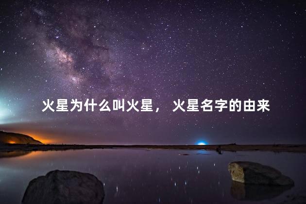 火星为什么叫火星， 火星名字的由来